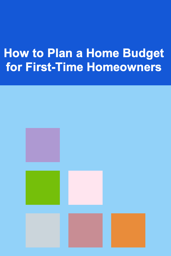 How to Plan a Home Budget for First-Time Homeowners