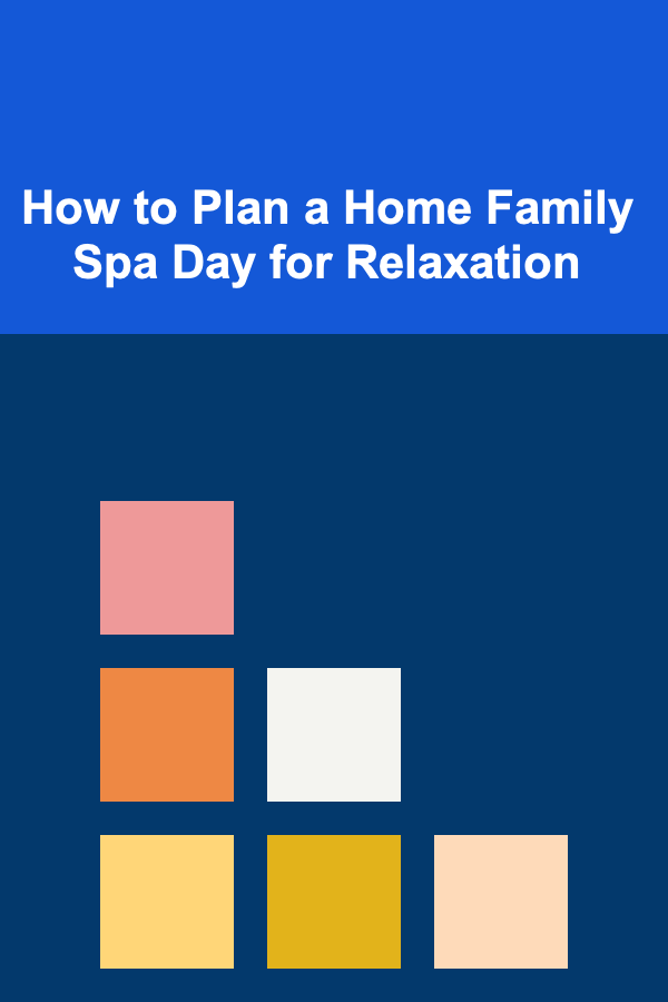 How to Plan a Home Family Spa Day for Relaxation