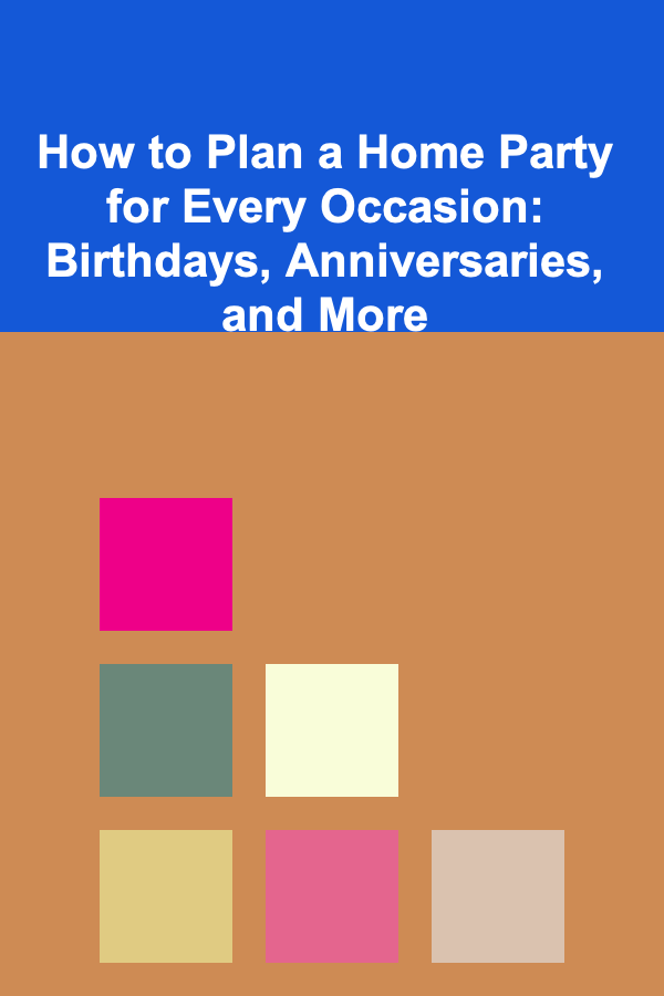 How to Plan a Home Party for Every Occasion: Birthdays, Anniversaries, and More
