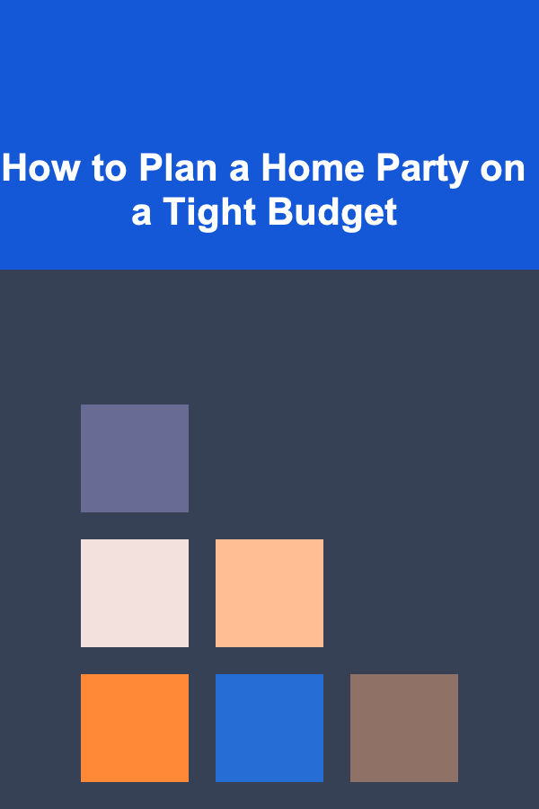 How to Plan a Home Party on a Tight Budget