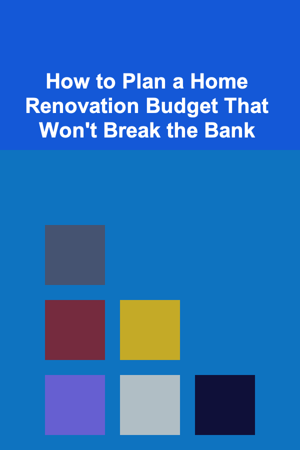 How to Plan a Home Renovation Budget That Won't Break the Bank