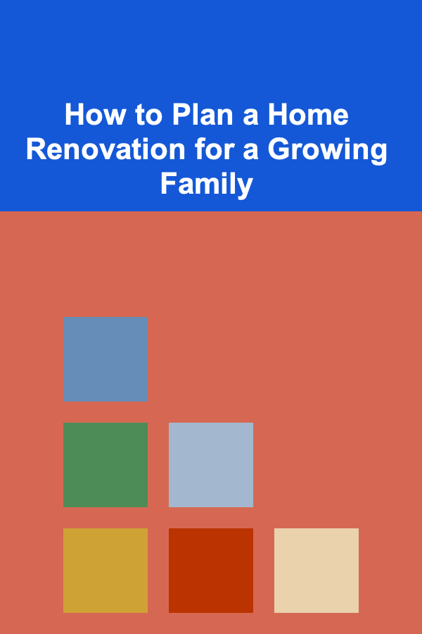 How to Plan a Home Renovation for a Growing Family