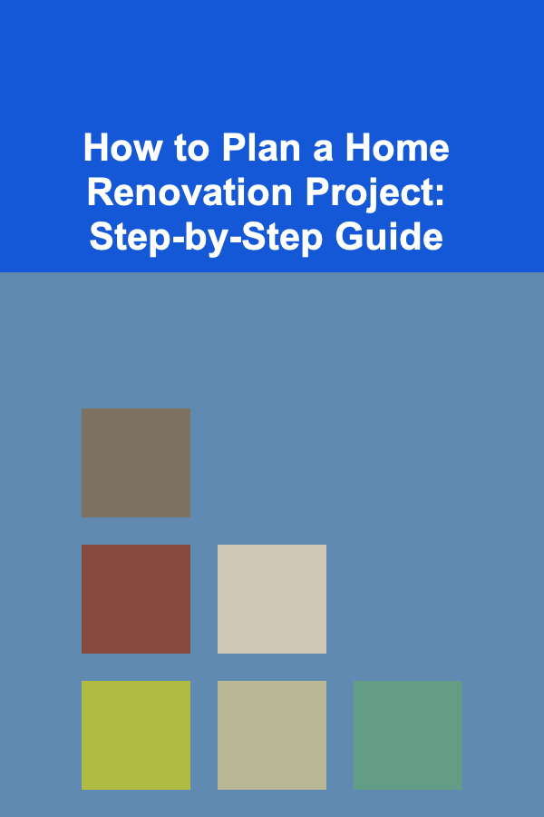 How to Plan a Home Renovation Project: Step-by-Step Guide