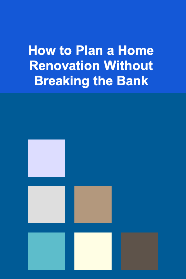How to Plan a Home Renovation Without Breaking the Bank