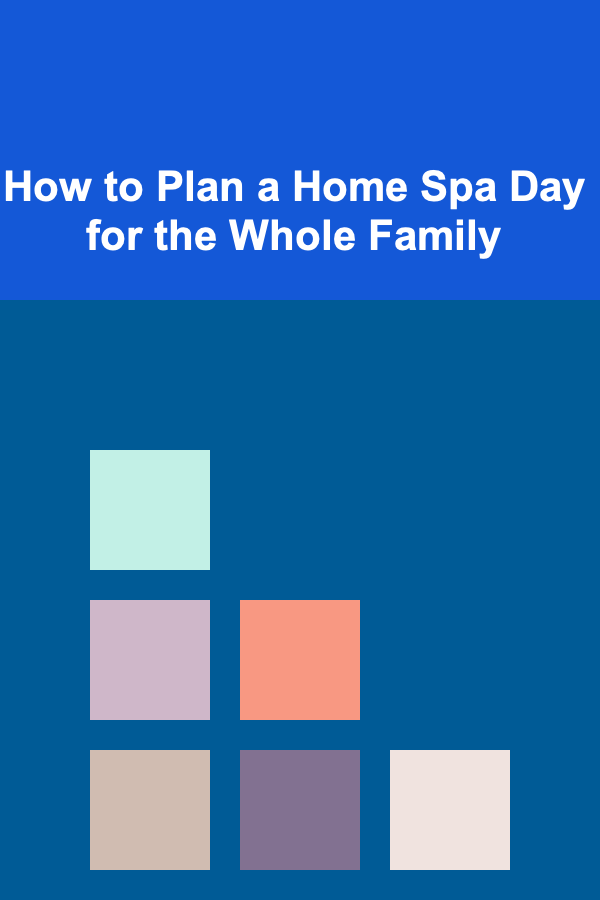 How to Plan a Home Spa Day for the Whole Family