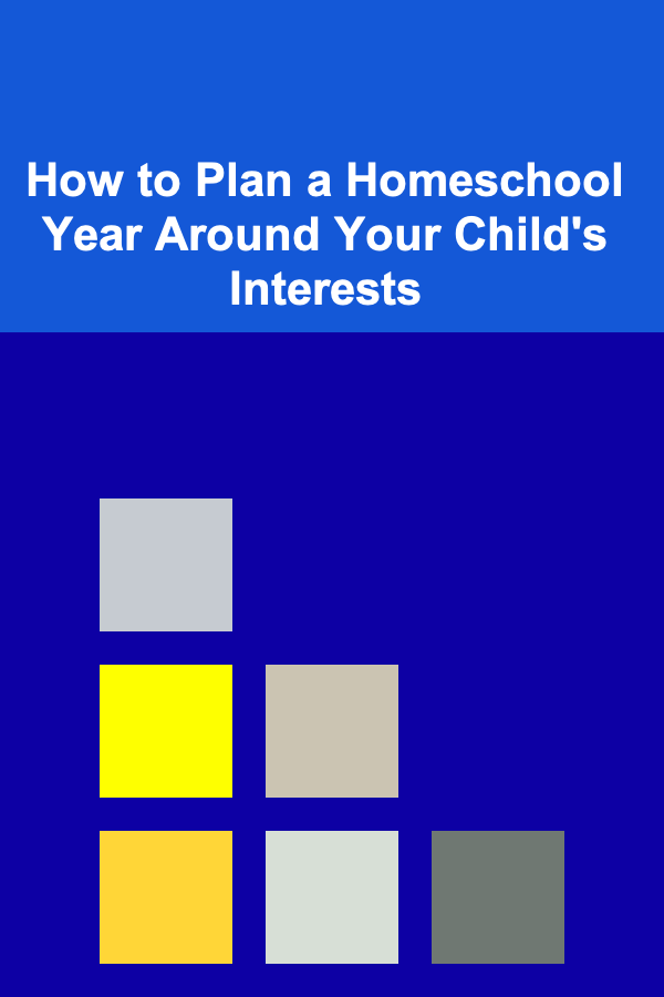 How to Plan a Homeschool Year Around Your Child's Interests