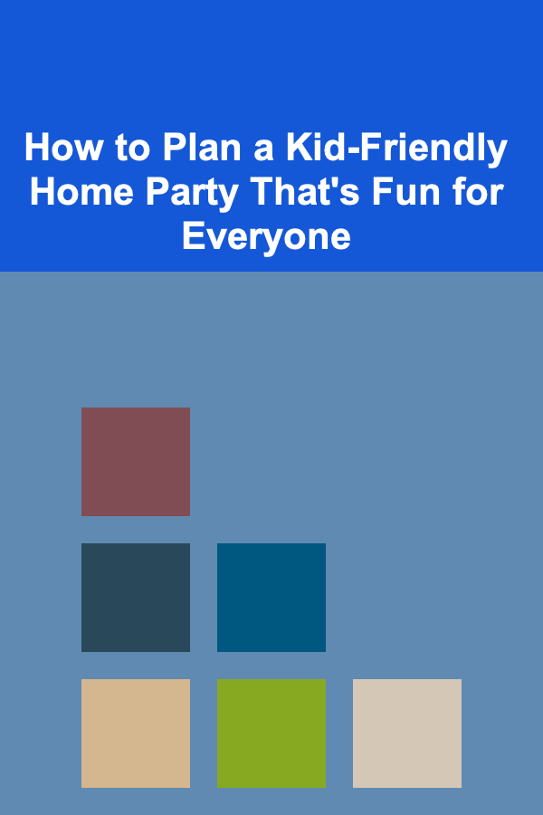 How to Plan a Kid-Friendly Home Party That's Fun for Everyone