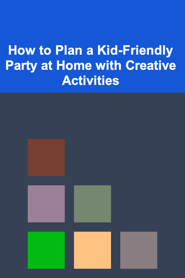 How to Plan a Kid-Friendly Party at Home with Creative Activities