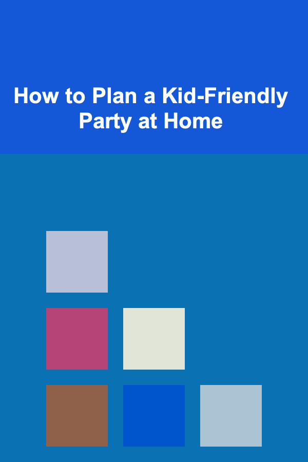 How to Plan a Kid-Friendly Party at Home