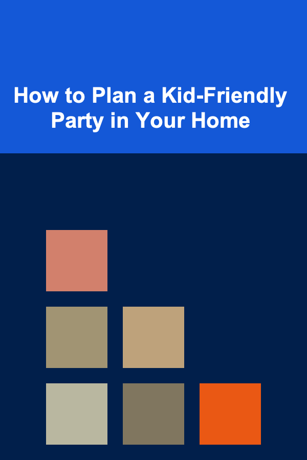 How to Plan a Kid-Friendly Party in Your Home