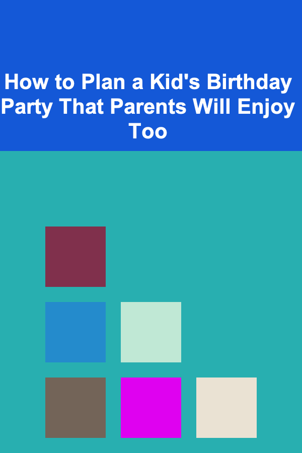 How to Plan a Kid's Birthday Party That Parents Will Enjoy Too