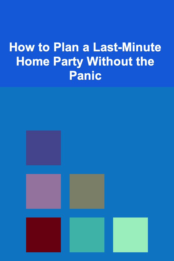 How to Plan a Last-Minute Home Party Without the Panic