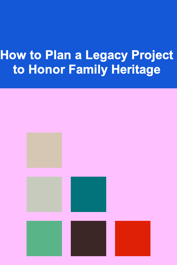How to Plan a Legacy Project to Honor Family Heritage