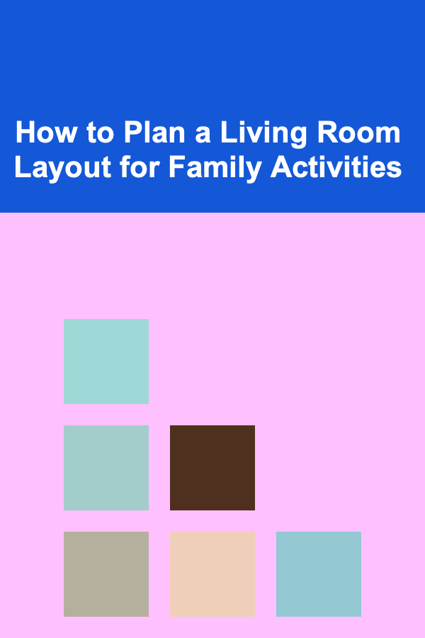 How to Plan a Living Room Layout for Family Activities