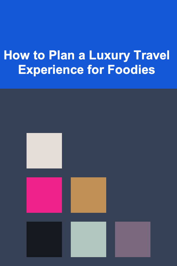 How to Plan a Luxury Travel Experience for Foodies