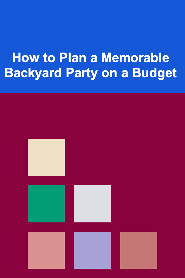How to Plan a Memorable Backyard Party on a Budget