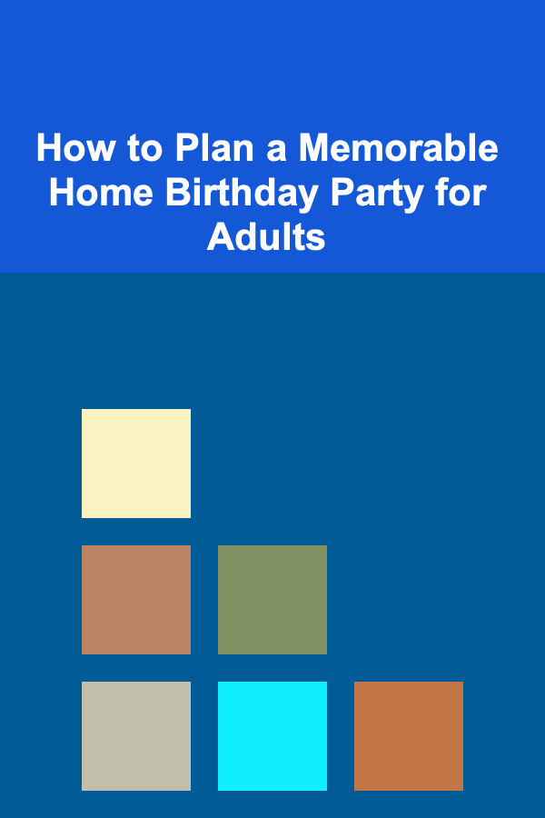 How to Plan a Memorable Home Birthday Party for Adults