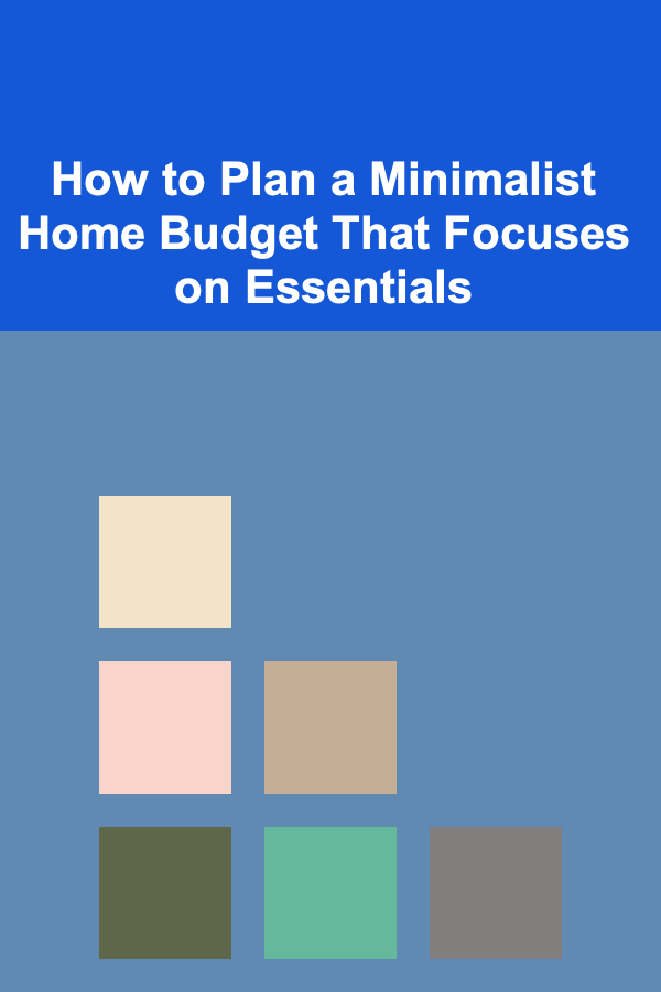 How to Plan a Minimalist Home Budget That Focuses on Essentials
