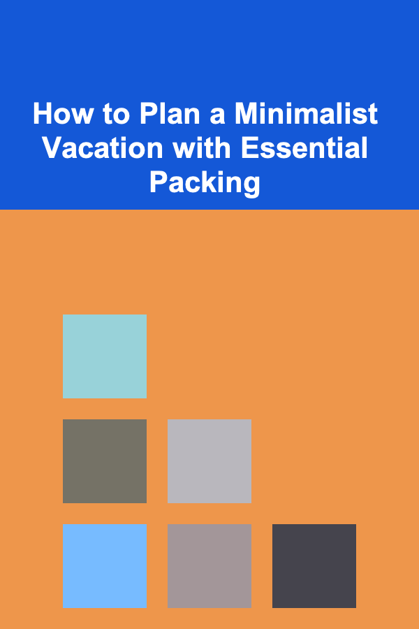 How to Plan a Minimalist Vacation with Essential Packing