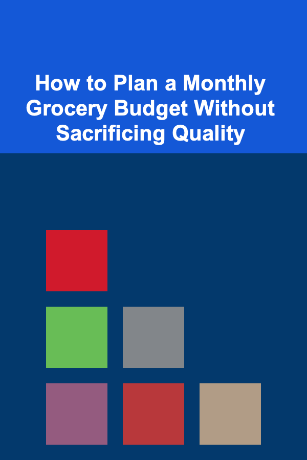 How to Plan a Monthly Grocery Budget Without Sacrificing Quality