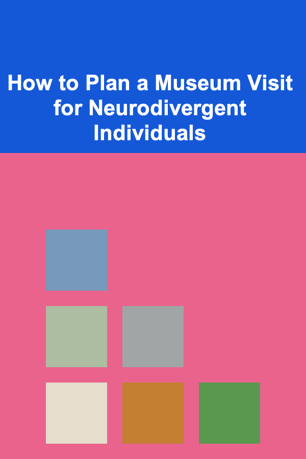 How to Plan a Museum Visit for Neurodivergent Individuals