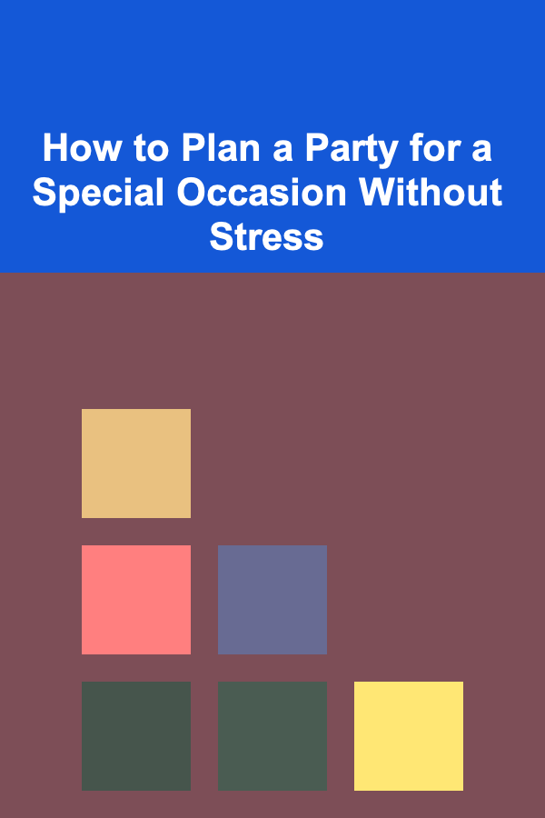 How to Plan a Party for a Special Occasion Without Stress