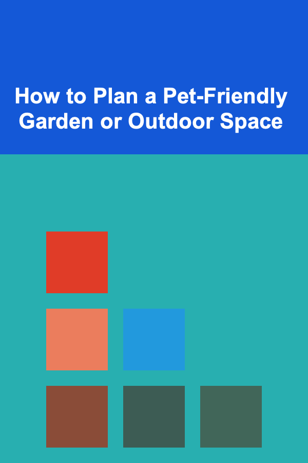 How to Plan a Pet-Friendly Garden or Outdoor Space