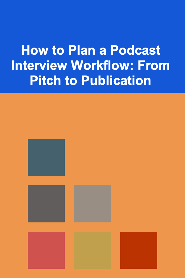 How to Plan a Podcast Interview Workflow: From Pitch to Publication
