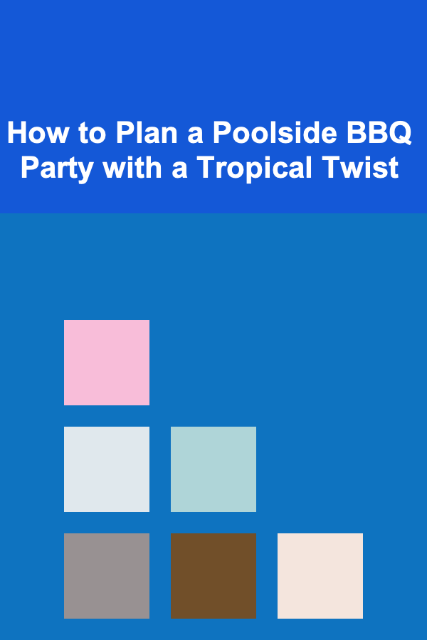 How to Plan a Poolside BBQ Party with a Tropical Twist