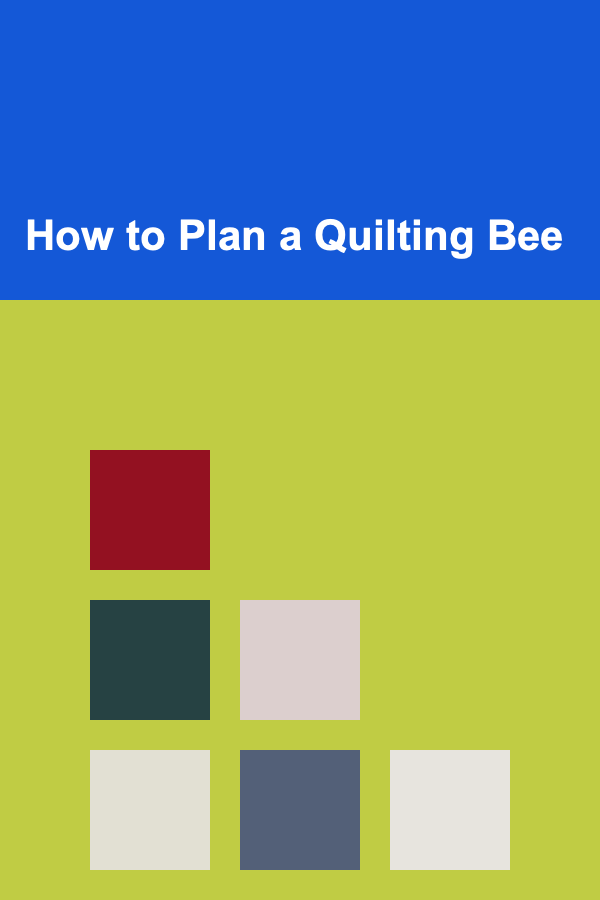How to Plan a Quilting Bee