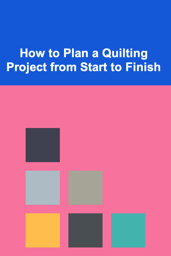 How to Plan a Quilting Project from Start to Finish
