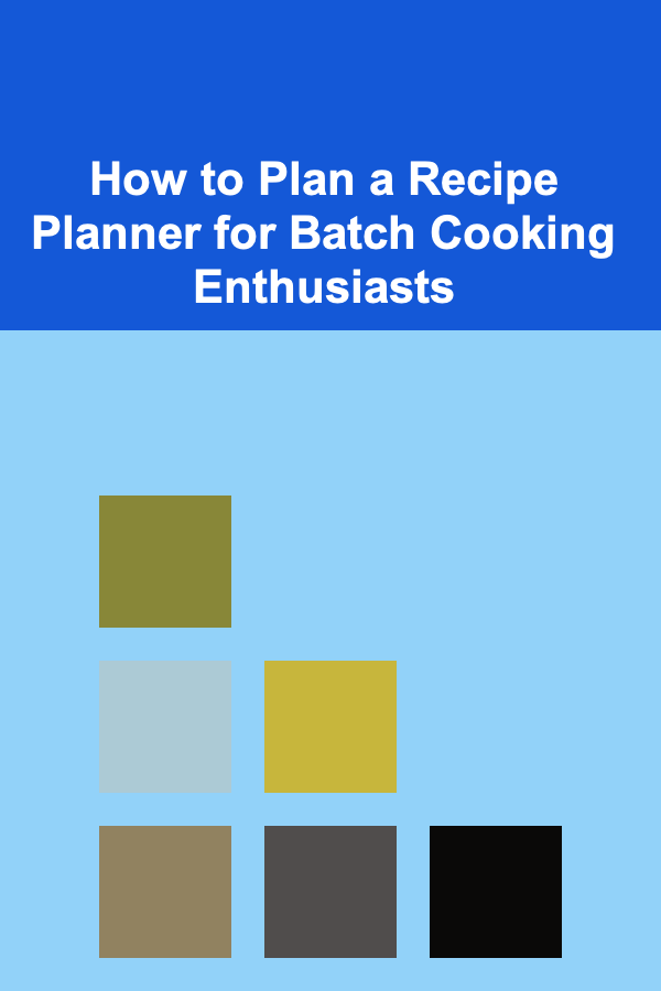 How to Plan a Recipe Planner for Batch Cooking Enthusiasts