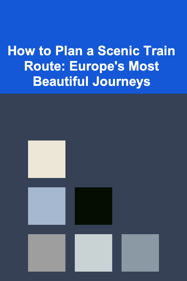 How to Plan a Scenic Train Route: Europe's Most Beautiful Journeys