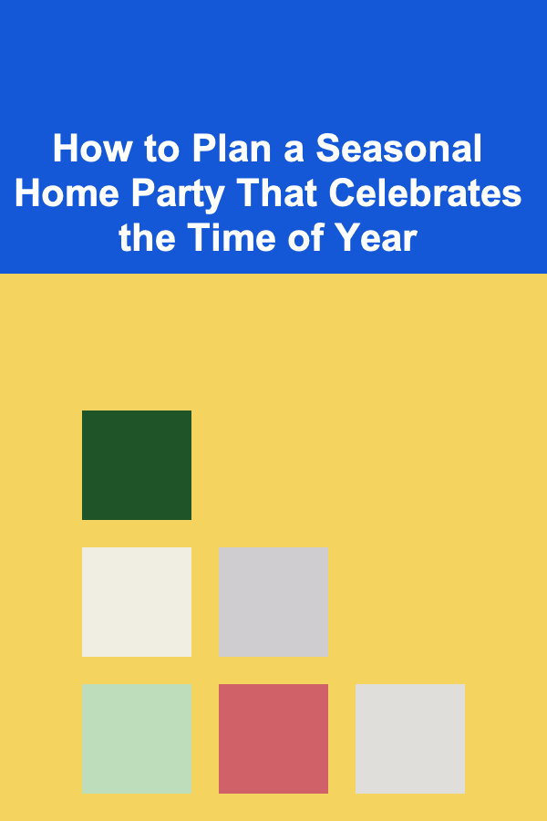 How to Plan a Seasonal Home Party That Celebrates the Time of Year