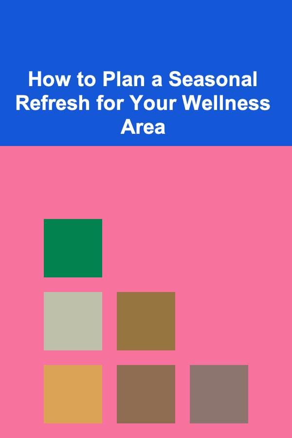 How to Plan a Seasonal Refresh for Your Wellness Area