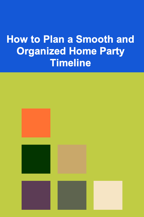 How to Plan a Smooth and Organized Home Party Timeline