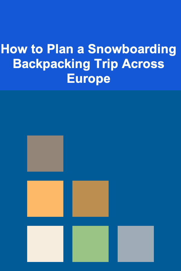 How to Plan a Snowboarding Backpacking Trip Across Europe