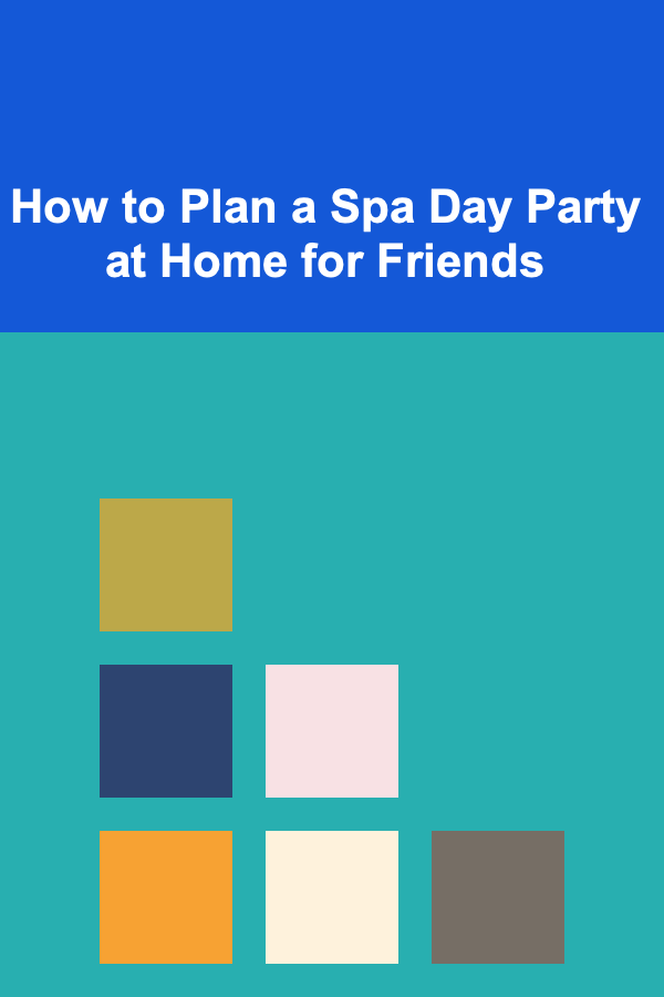 How to Plan a Spa Day Party at Home for Friends