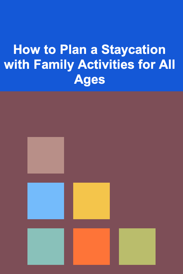 How to Plan a Staycation with Family Activities for All Ages