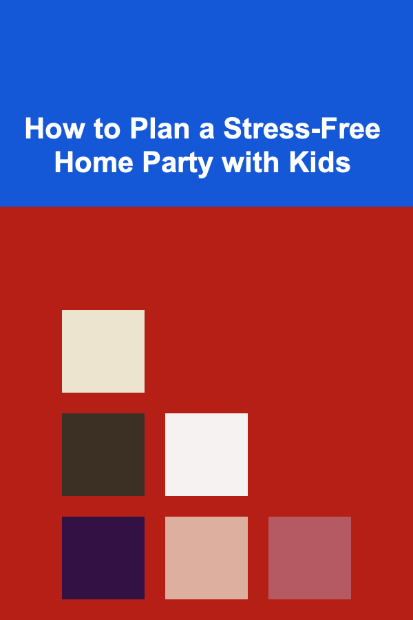 How to Plan a Stress-Free Home Party with Kids