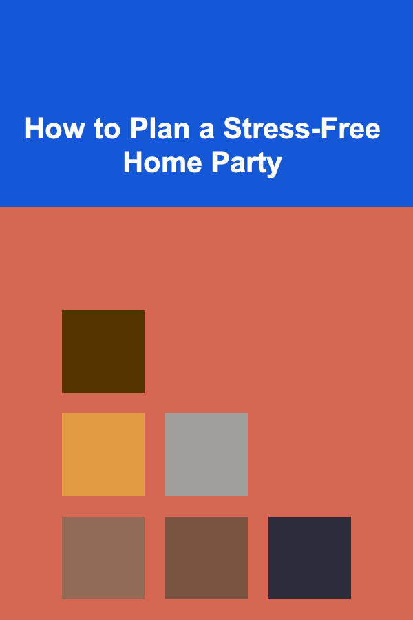 How to Plan a Stress-Free Home Party