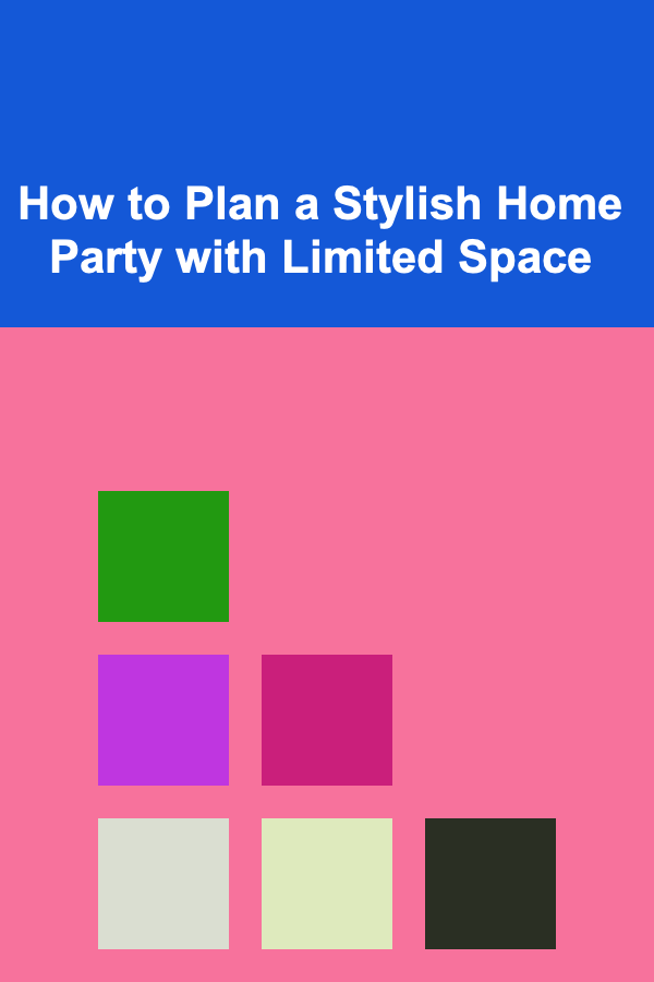 How to Plan a Stylish Home Party with Limited Space