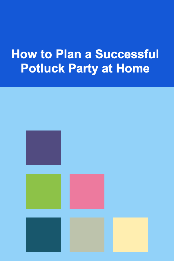 How to Plan a Successful Potluck Party at Home