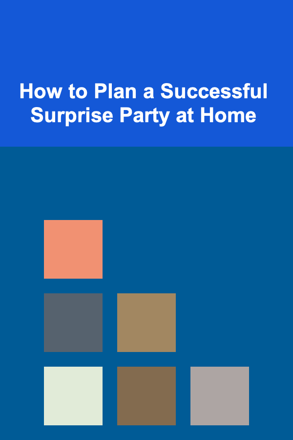 How to Plan a Successful Surprise Party at Home