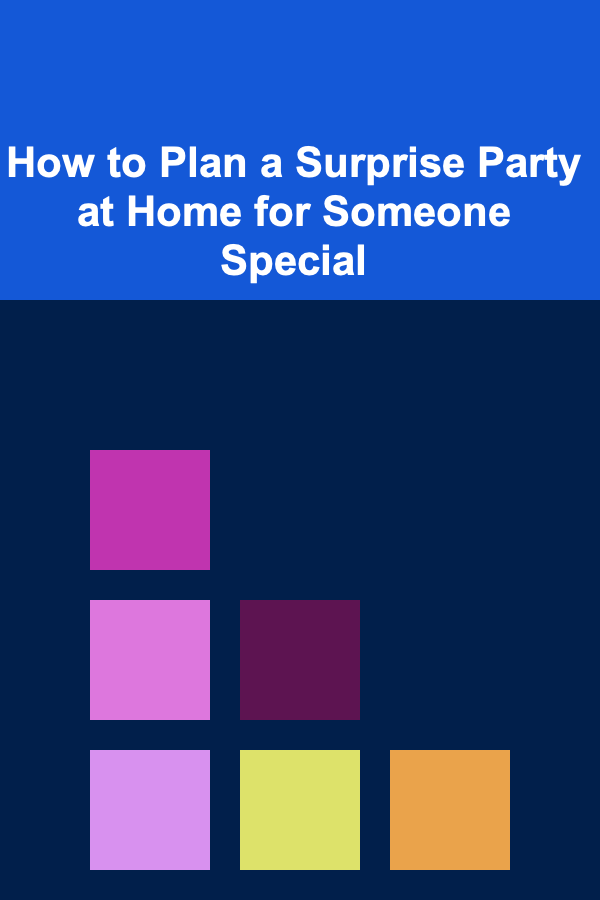How to Plan a Surprise Party at Home for Someone Special