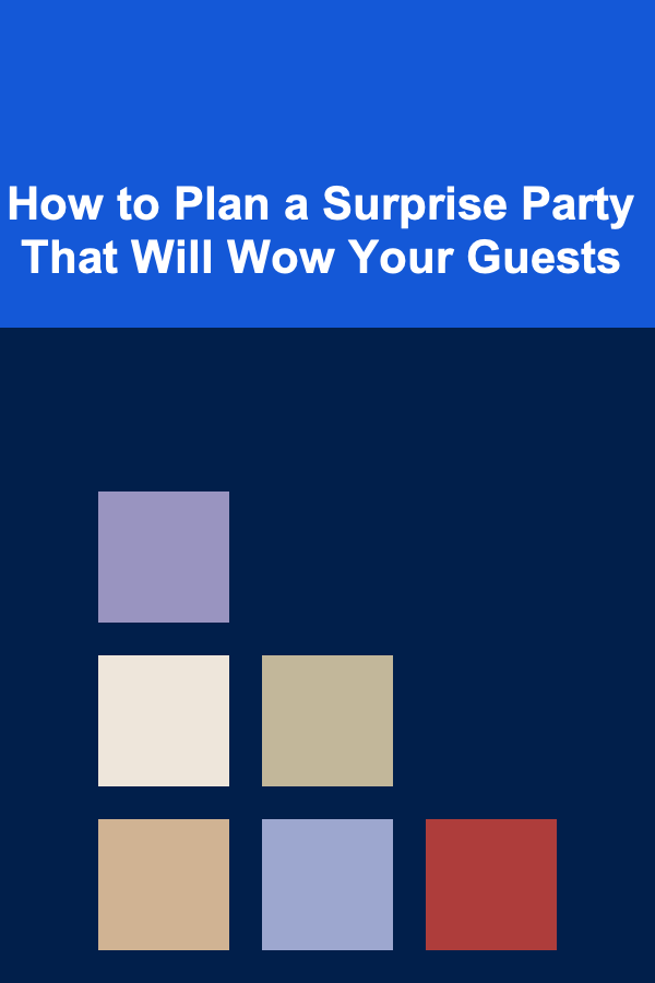 How to Plan a Surprise Party That Will Wow Your Guests
