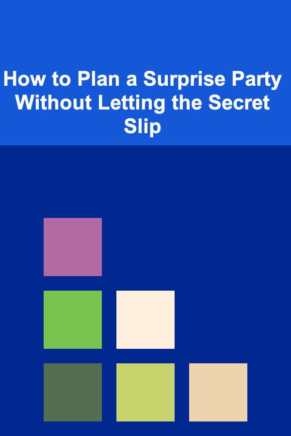 How to Plan a Surprise Party Without Letting the Secret Slip