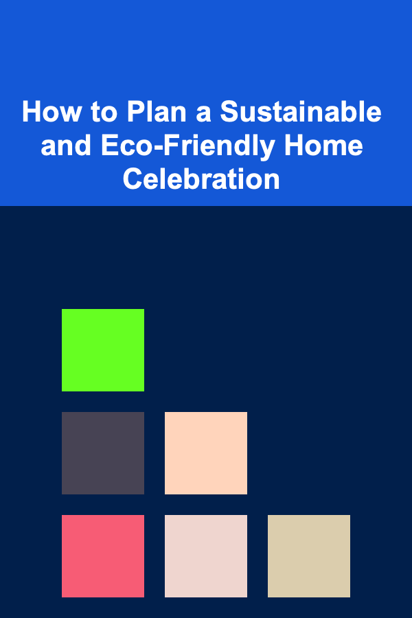 How to Plan a Sustainable and Eco-Friendly Home Celebration