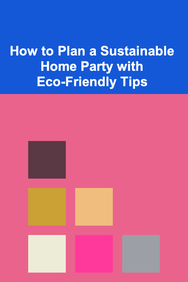 How to Plan a Sustainable Home Party with Eco-Friendly Tips