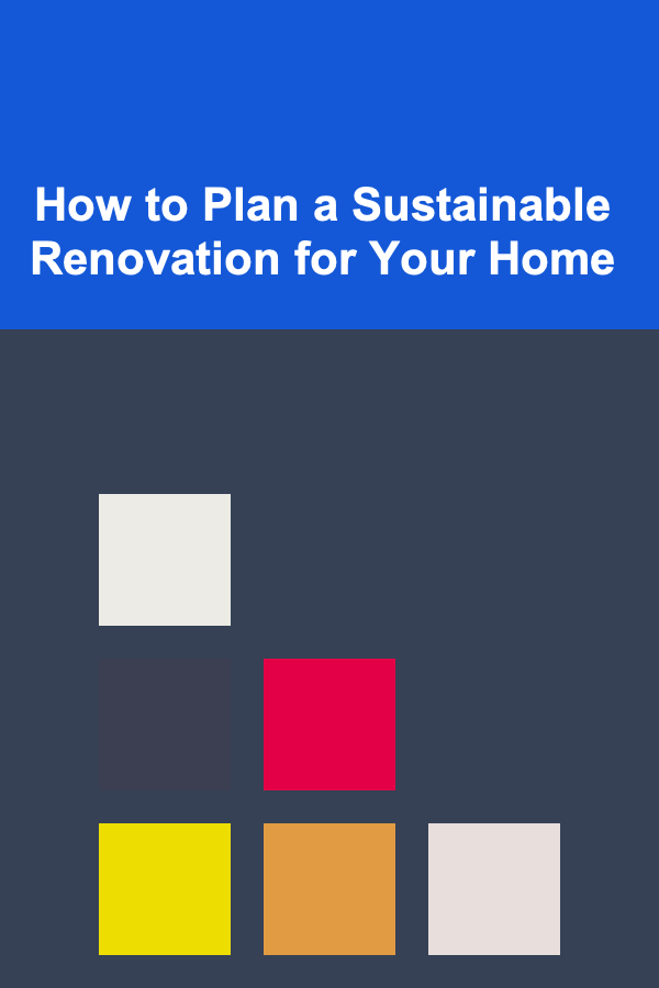 How to Plan a Sustainable Renovation for Your Home